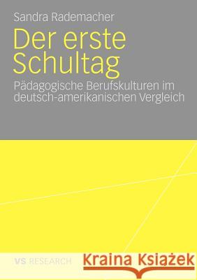 Der Erste Schultag: Pädagogische Berufskulturen Im Deutsch-Amerikanischen Vergleich Rademacher, Sandra 9783531168555