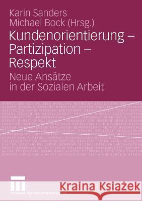 Kundenorientierung - Partizipation - Respekt: Neue Ansätze in Der Sozialen Arbeit Sanders, Karin 9783531168678 VS Verlag