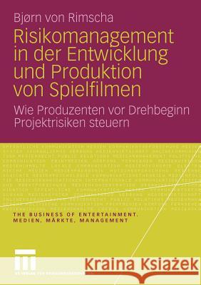 Risikomanagement in Der Entwicklung Und Produktion Von Spielfilmen: Wie Produzenten VOR Drehbeginn Projektrisiken Steuern Von Rimscha, Bjørn 9783531169200 VS Verlag