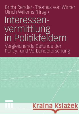 Interessenvermittlung in Politikfeldern: Vergleichende Befunde Der Policy- Und Verbändeforschung Rehder, Britta 9783531169323 VS Verlag