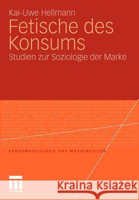 Fetische Des Konsums: Studien Zur Soziologie Der Marke Hellmann, Kai-Uwe 9783531169330 VS Verlag