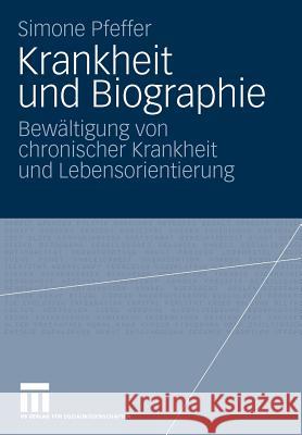 Krankheit Und Biographie: Bewältigung Von Chronischer Krankheit Und Lebensorientierung Pfeffer, Simone 9783531169507