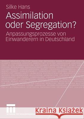 Assimilation Oder Segregation?: Anpassungsprozesse Von Einwanderern in Deutschland Hans, Silke 9783531169668