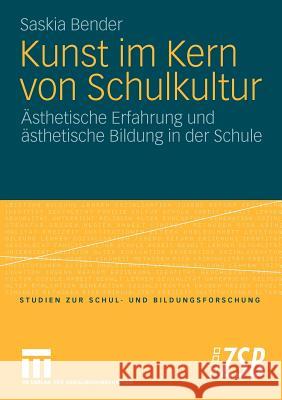 Kunst Im Kern Von Schulkultur: Ästhetische Erfahrung Und Ästhetische Bildung in Der Schule Bender, Saskia 9783531169699 VS Verlag