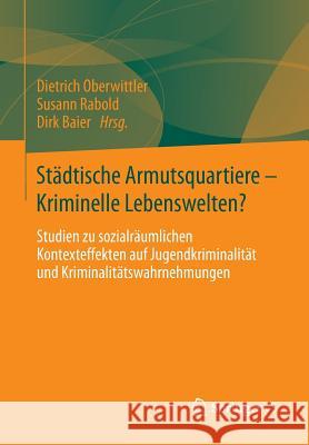 Städtische Armutsquartiere - Kriminelle Lebenswelten?: Studien Zu Sozialräumlichen Kontexteffekten Auf Jugendkriminalität Und Kriminalitätswahrnehmung Oberwittler, Dietrich 9783531169767