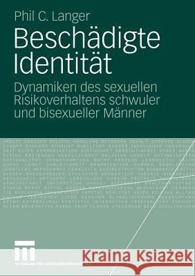 Beschädigte Identität: Dynamiken Des Sexuellen Risikoverhaltens Schwuler Und Bisexueller Männer Langer, Phil C. 9783531169811