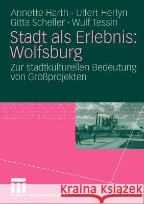 Stadt ALS Erlebnis: Wolfsburg: Zur Stadtkulturellen Bedeutung Von Großprojekten Harth, Annette 9783531169842 VS Verlag