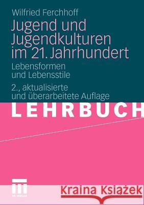 Jugend Und Jugendkulturen Im 21. Jahrhundert: Lebensformen Und Lebensstile Ferchhoff, Wilfried 9783531170114 VS Verlag