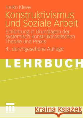 Konstruktivismus Und Soziale Arbeit: Einführung in Grundlagen Der Systemisch-Konstruktivistischen Theorie Und Praxis Kleve, Heiko 9783531170121 VS Verlag