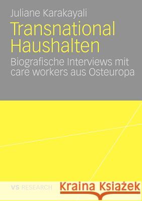 Transnational Haushalten: Biographische Interviews Mit Care Workers Aus Osteuropa Karakayali, Juliane 9783531170183 VS Verlag