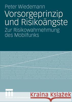 Vorsorgeprinzip Und Risikoängste: Zur Risikowahrnehmung Des Mobilfunks Wiedemann, Peter 9783531170275