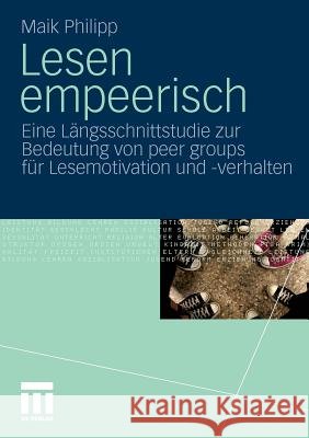 Lesen Empeerisch: Eine Längsschnittstudie Zur Bedeutung Von Peer Groups Für Lesemotivation Und -Verhalten Philipp, Maik 9783531170336 VS Verlag