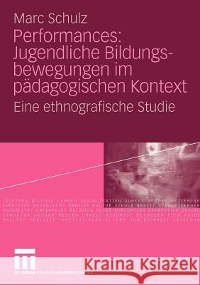 Performances: Jugendliche Bildungsbewegungen Im Pädagogischen Kontext: Eine Ethnografische Studie Schulz, Marc 9783531170510