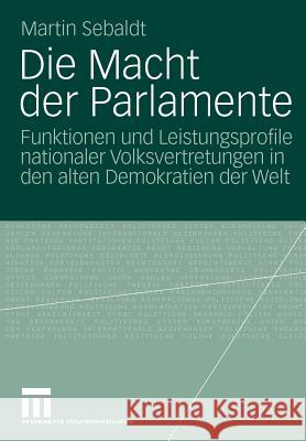 Die Macht Der Parlamente: Funktionen Und Leistungsprofile Nationaler Volksvertretungen in Den Alten Demokratien Der Welt Sebaldt, Martin 9783531170596