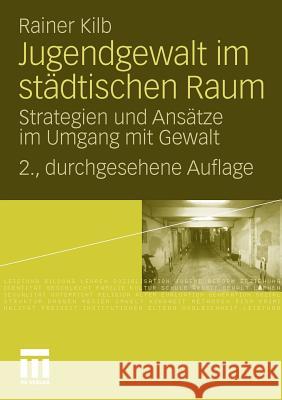 Jugendgewalt Im Städtischen Raum: Strategien Und Ansätze Im Umgang Mit Gewalt Kilb, Rainer 9783531170701 VS Verlag