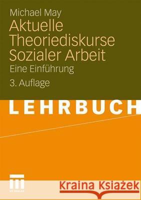 Aktuelle Theoriediskurse Sozialer Arbeit: Eine Einführung May, Michael 9783531170718 VS Verlag