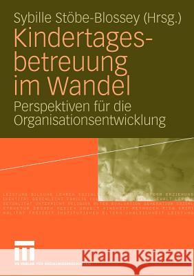 Kindertagesbetreuung Im Wandel: Perspektiven Für Die Organisationsentwicklung Stöbe-Blossey, Sybille 9783531170862 VS Verlag