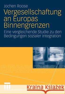 Vergesellschaftung an Europas Binnengrenzen: Eine Vergleichende Studie Zu Den Bedingungen Sozialer Integration Roose, Jochen 9783531171081 VS Verlag