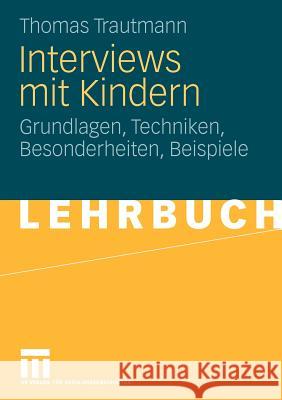 Interviews Mit Kindern: Grundlagen, Techniken, Besonderheiten, Beispiele Trautmann, Thomas 9783531171272 VS Verlag