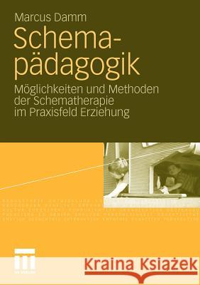 Schemapädagogik: Möglichkeiten Und Methoden Der Schematherapie Im Praxisfeld Erziehung Damm, Marcus 9783531171470