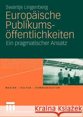 Europäische Publikumsöffentlichkeiten: Ein Pragmatischer Ansatz Lingenberg, Swantje 9783531171661 VS Verlag