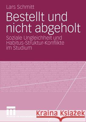 Bestellt Und Nicht Abgeholt: Soziale Ungleichheit Und Habitus-Struktur-Konflikte Im Studium Schmitt, Lars 9783531171883 VS Verlag