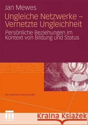 Ungleiche Netzwerke - Vernetzte Ungleichheit: Persönliche Beziehungen Im Kontext Von Bildung Und Status Mewes, Jan 9783531172095 VS Verlag