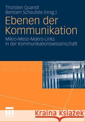 Ebenen Der Kommunikation: Mikro-Meso-Makro-Links in Der Kommunikationswissenschaft Quandt, Thorsten 9783531172101