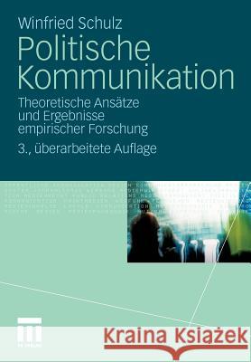 Politische Kommunikation: Theoretische Ansätze Und Ergebnisse Empirischer Forschung Schulz, Winfried 9783531172224 VS Verlag