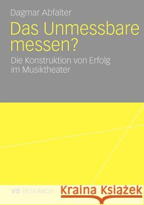 Das Unmessbare Messen?: Die Konstruktion Von Erfolg Im Musiktheater Abfalter, Dagmar 9783531172316