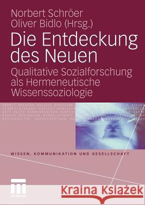 Die Entdeckung Des Neuen: Qualitative Sozialforschung ALS Hermeneutische Wissenssoziologie Schröer, Norbert 9783531172408