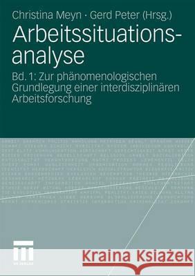 Arbeitssituationsanalyse: Bd. 1: Zur Phänomenologischen Grundlegung Einer Interdisziplinären Arbeitsforschung Meyn, Christina 9783531172521 VS Verlag