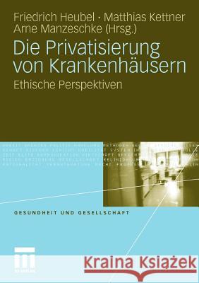 Die Privatisierung Von Krankenhäusern: Ethische Perspektiven Heubel, Friedrich 9783531172569 VS Verlag