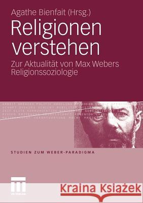 Religionen Verstehen: Zur Aktualität Von Max Webers Religionssoziologie Bienfait, Agathe 9783531172644