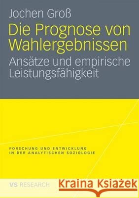 Die Prognose Von Wahlergebnissen: Ansätze Und Empirische Leistungsfähigkeit Groß, Jochen 9783531172736 VS Verlag