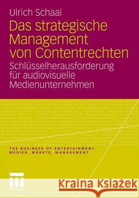 Das Strategische Management Von Contentrechten: Schlüsselherausforderung Für Audiovisuelle Medienunternehmen Schaal, Ulrich 9783531172859