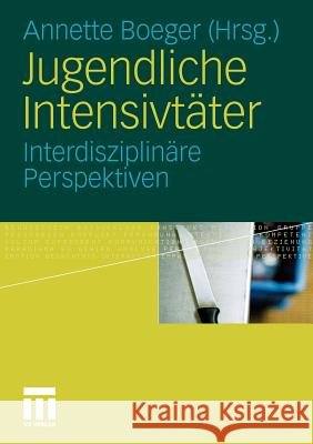 Jugendliche Intensivtäter: Interdisziplinäre Perspektiven Boeger, Annette 9783531172958 VS Verlag