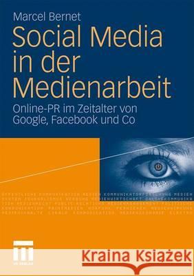 Social Media in Der Medienarbeit: Online-PR Im Zeitalter Von Google, Facebook & Co. Bernet, Marcel 9783531172965