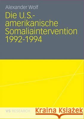 Die U.S.-Amerikanische Somaliaintervention 1992-1994 Wolf, Alexander   9783531172989