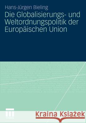 Die Globalisierungs- Und Weltordnungspolitik Der Europäischen Union Bieling, Hans-Jürgen 9783531173030 VS Verlag