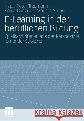 E-Learning in Der Beruflichen Bildung: Qualitätskriterien Aus Der Perspektive Lernender Subjekte Treumann, Klaus Peter 9783531173047