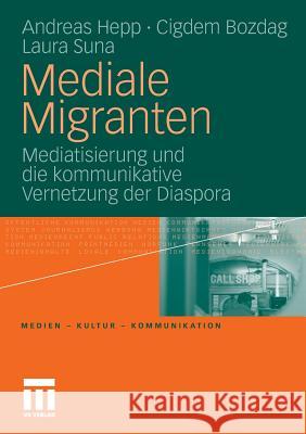 Mediale Migranten: Mediatisierung Und Die Kommunikative Vernetzung Der Diaspora Hepp, Andreas; Bozdag, Cigdem; Suna, Laura 9783531173146 VS Verlag