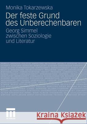 Der Feste Grund Des Unberechenbaren: Georg Simmel Zwischen Soziologie Und Literatur Tokarzewska, Monika 9783531173177 VS Verlag