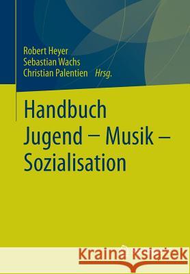 Handbuch Jugend - Musik - Sozialisation Robert Heyer Sebastian Wachs Christian Palentien 9783531173269