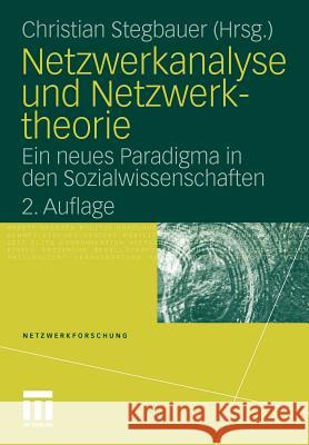 Netzwerkanalyse Und Netzwerktheorie: Ein Neues Paradigma in Den Sozialwissenschaften Stegbauer, Christian 9783531173276 VS Verlag