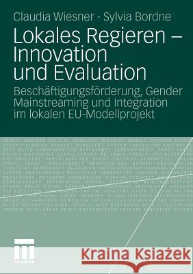 Lokales Regieren - Innovation Und Evaluation: Beschäftigungsförderung, Gender Mainstreaming Und Integration Im Lokalen Eu-Modellprojekt Wiesner, Claudia 9783531173313