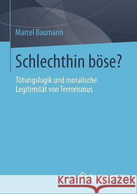 Schlechthin Böse?: Tötungslogik Und Moralische Legitimität Von Terrorismus Baumann, Marcel 9783531173337 Springer, Berlin