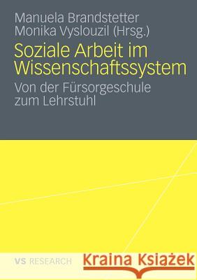 Soziale Arbeit Im Wissenschaftssystem: Von Der Fürsorgeschule Zum Lehrstuhl Brandstetter, Manuela 9783531173498 VS Verlag