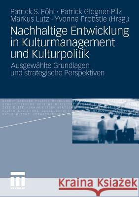 Nachhaltige Entwicklung in Kulturmanagement Und Kulturpolitik: Ausgewählte Grundlagen Und Strategische Perspektiven Föhl, Patrick S. 9783531173535