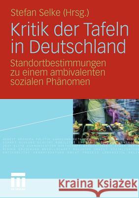 Kritik Der Tafeln in Deutschland: Standortbestimmungen Zu Einem Ambivalenten Sozialen Phänomen Selke, Stefan 9783531173542 VS Verlag
